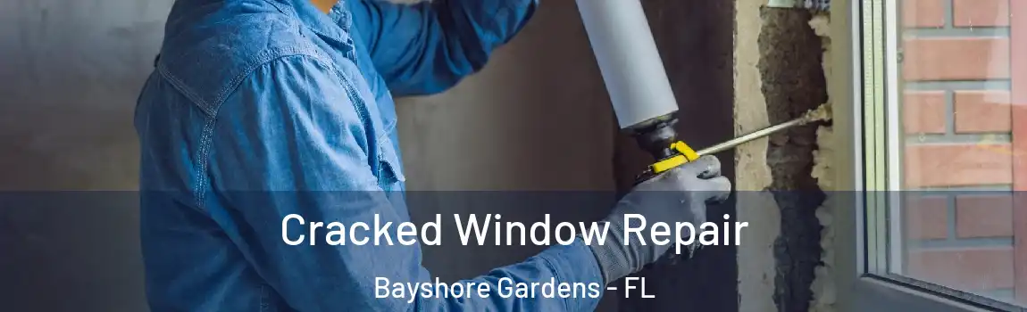 Cracked Window Repair Bayshore Gardens - FL