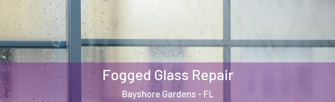 Fogged Glass Repair Bayshore Gardens - FL