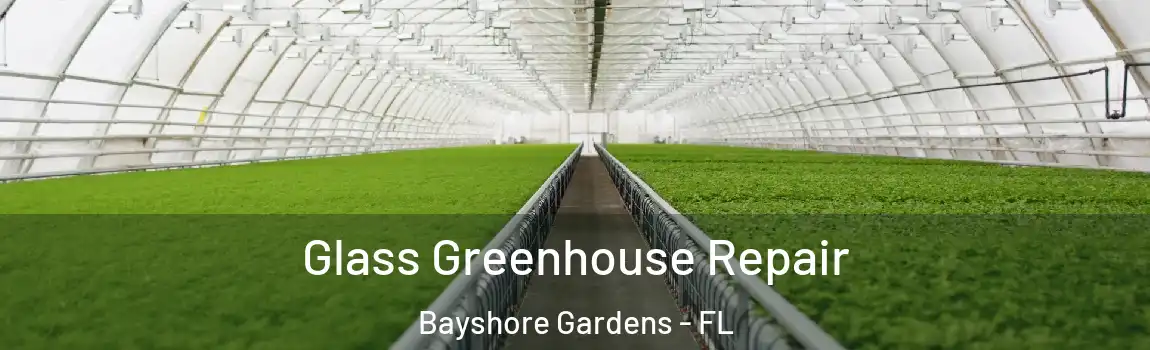 Glass Greenhouse Repair Bayshore Gardens - FL